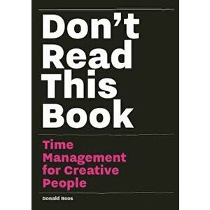 Don't Read This Book: Time Management for Creative People, Paperback - Donald Roos imagine