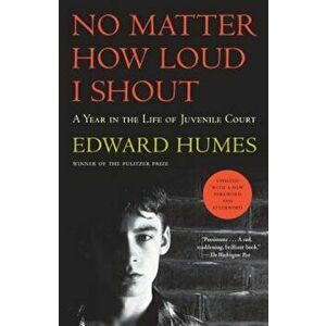 No Matter How Loud I Shout: A Year in the Life of Juvenile Court, Paperback - Edward Humes imagine