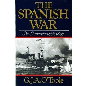Spanish War: An American Epic 1898, Paperback - G. J. A. O'Toole imagine