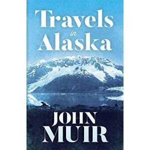 Travels in Alaska, Paperback - John Muir imagine
