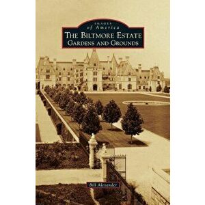 Biltmore Estate: Gardens and Grounds, Hardcover - Bill Alexander imagine