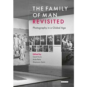The Family of Man Revisited: Photography in a Global Age, Paperback - Anke Reitz imagine