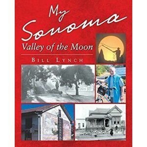 My Sonoma - Valley of the Moon, Paperback - Bill Lynch imagine