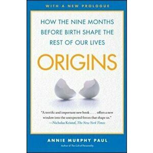 Origins: How the Nine Months Before Birth Shape the Rest of Our Lives, Paperback - Annie Murphy Paul imagine