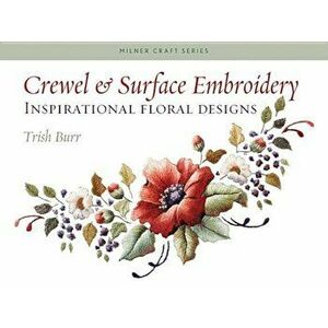 Crewel & Surface Embroidery: Inspirational Floral Designs, Paperback - Trish Burr imagine