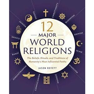 12 Major World Religions: The Beliefs, Rituals, and Traditions of Humanity's Most Influential Faiths, Paperback - Jason Boyett imagine