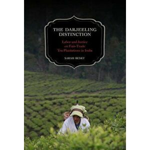 The Darjeeling Distinction: Labor and Justice on Fair-Trade Tea Plantations in India, Paperback - Sarah Besky imagine