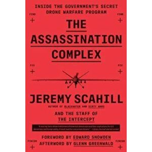 The Assassination Complex: Inside the Government's Secret Drone Warfare Program, Paperback - Jeremy Scahill imagine