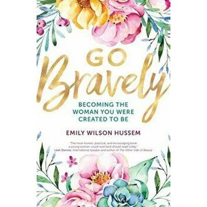 Go Bravely: Becoming the Woman You Were Created to Be, Paperback - Emily Wilson Hussem imagine