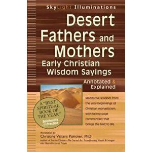 Desert Fathers and Mothers: Early Christian Wisdom Sayings--Annotated & Explained, Paperback - Christine Valters Paintner imagine