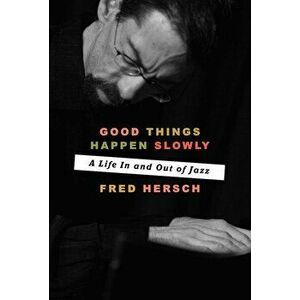 Good Things Happen Slowly: A Life in and Out of Jazz, Hardcover - Fred Hersch imagine