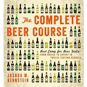 The Complete Beer Course: Boot Camp for Beer Geeks: From Novice to Expert in Twelve Tasting Classes, Hardcover - Joshua M. Bernstein imagine