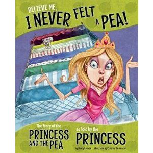 Believe Me, I Never Felt a Pea!: The Story of the Princess and the Pea as Told by the Princess, Paperback - Nancy Loewen imagine