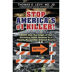 Stop America's '1 Killer!: Proof That the Origin of All Coronary Heart Disease Is a Clearly Reversible Arterial Scurvy., Paperback - MD Jd Levy imagine