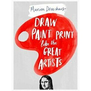 Draw Paint Print Like the Great Artists, Paperback - Marion Deuchars imagine