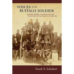 Voices of the Buffalo Soldier: Records, Reports, and Recollections of Military Life and Service in the West, Paperback - Frank N. Schubert imagine