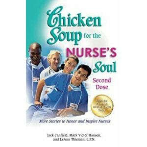 Chicken Soup for the Nurse's Soul: Second Dose: More Stories to Honor and Inspire Nurses, Paperback - Jack Canfield imagine
