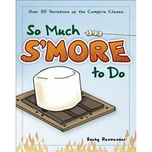 So Much S'More to Do: 50 Variations of the Campfire Classic, Paperback - Becky Rasmussen imagine