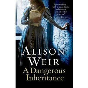 Dangerous Inheritance, Paperback - Alison Weir imagine