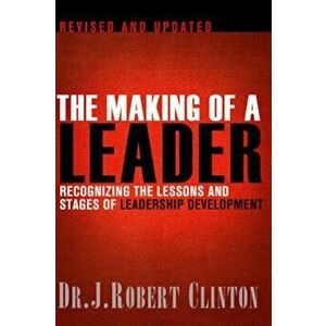 The Making of a Leader: Recognizing the Lessons and Stages of Leadership Development, Paperback - Robert Clinton imagine