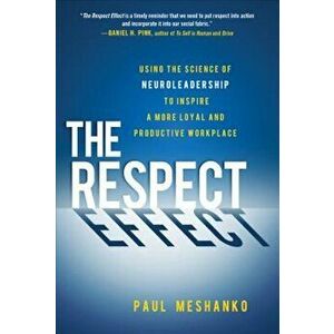 The Respect Effect: Using the Science of Neuroleadership to Inspire a More Loyal and Productive Workplace, Hardcover - Paul Meshanko imagine