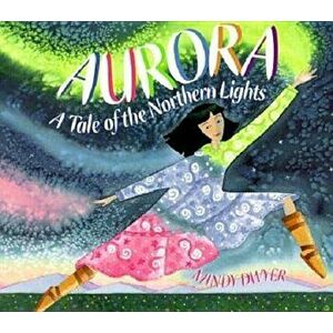 Aurora: A Tale of the Northern Lights, Paperback - Mindy Dwyer imagine