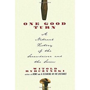 One Good Turn: A Natural History of the Screwdriver and the Screw, Paperback - Witold Rybczynski imagine