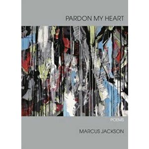 Pardon My Heart: Poems, Paperback - Marcus Jackson imagine