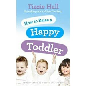 How to Raise a Happy Toddler, Paperback - Tizzie Hall imagine
