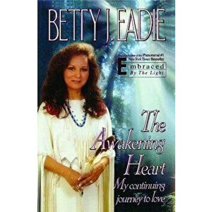 The Awakening Heart: My Continuing Journey to Love, Paperback - Betty J. Eadie imagine