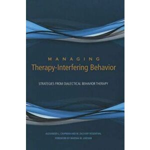 Managing Therapy-Interfering Behavior: Strategies from Dialectical Behavior Therapy, Hardcover - Alexander L. Chapman imagine
