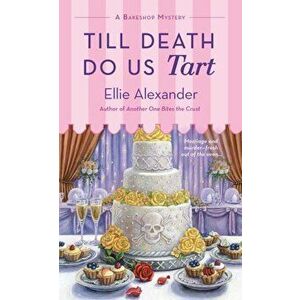 Till Death Do Us Tart: A Bakeshop Mystery, Paperback - Ellie Alexander imagine