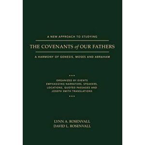 A New Approach to Studying the Covenants of Our Fathers: A Harmony of Genesis, Moses and Abraham, Paperback - Rosenvall imagine