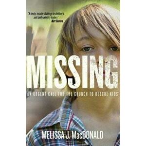 Missing: An Urgent Call for the Church to Rescue Kids, Paperback - Melissa J. MacDonald imagine