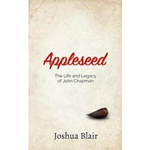 Appleseed: The Life and Legacy of John Chapman, Paperback - Joshua C. Blair imagine