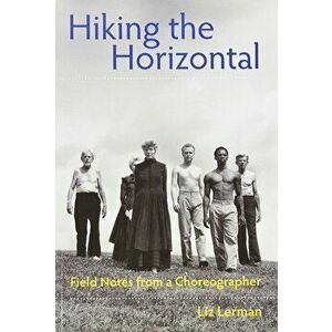 Hiking the Horizontal: Field Notes from a Choreographer, Paperback - Liz Lerman imagine