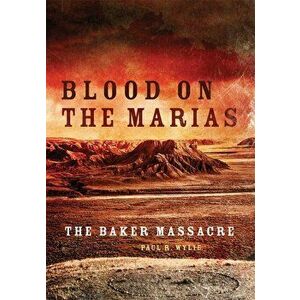 Blood on the Marias: The Baker Massacre, Paperback - Paul R. Wylie imagine