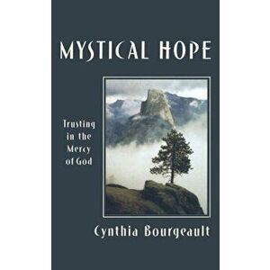Mystical Hope: Trusting in the Mercy of God, Paperback - Cynthia Bourgeault imagine