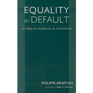 Equality by Default: An Essay on Modernity as Confinement, Paperback - Philippe Beneton imagine
