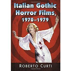 Italian Gothic Horror Films, 1970-1979, Paperback - Roberto Curti imagine