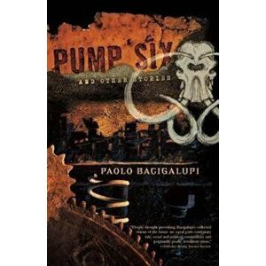 Pump Six and Other Stories, Paperback - Paolo Bacigalupi imagine