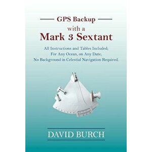 GPS Backup with a Mark 3 Sextant: All Instructions and Tables Included; For Any Ocean, on Any Date; No Background in Celestial Navigation Required., P imagine