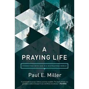 A Praying Life: Connecting with God in a Distracting World, Paperback - Paul E. Miller imagine