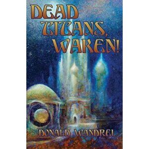 Dead Titans, Waken!, Paperback - Donald Wandrei imagine