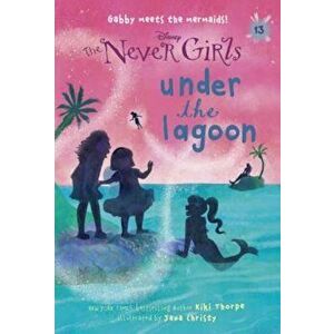 Never Girls '13: Under the Lagoon (Disney: The Never Girls), Paperback - Kiki Thorpe imagine