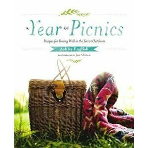 A Year of Picnics: Recipes for Dining Well in the Great Outdoors, Hardcover - Ashley English imagine