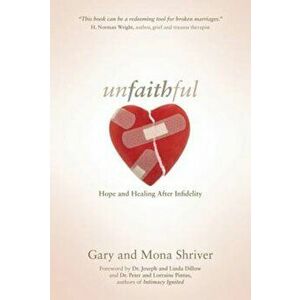 Unfaithful: Hope and Healing After Infidelity, Paperback - Gary Shriver imagine