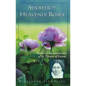 Shower of Heavenly Roses: Stories of Intercession of St. Therese of Lisieux, Paperback - Elizabeth Ficocelli imagine