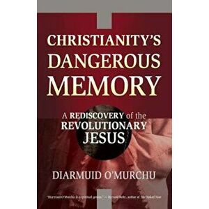 Christianity's Dangerous Memory: A Rediscovery of the Revolutionary Jesus, Paperback - Diarmuid O'Murchu imagine