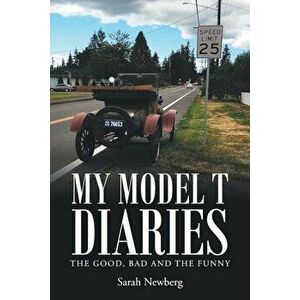My Model T Diaries: The Good, Bad and the Funny, Paperback - Sarah Newberg imagine